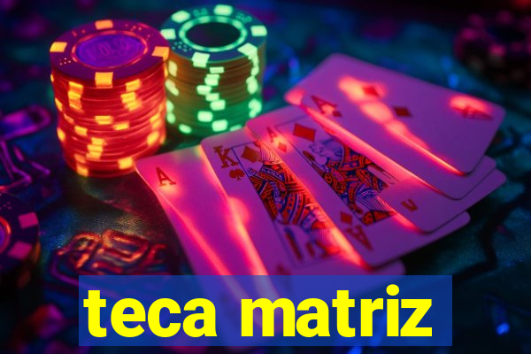 teca matriz